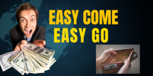 A man excitedly holds a large sum of money, his open wallet beside him appearing empty. The text reads, "Easy Come, Easy Go." A world map is faintly visible in the background, echoing the transient nature of fortune.